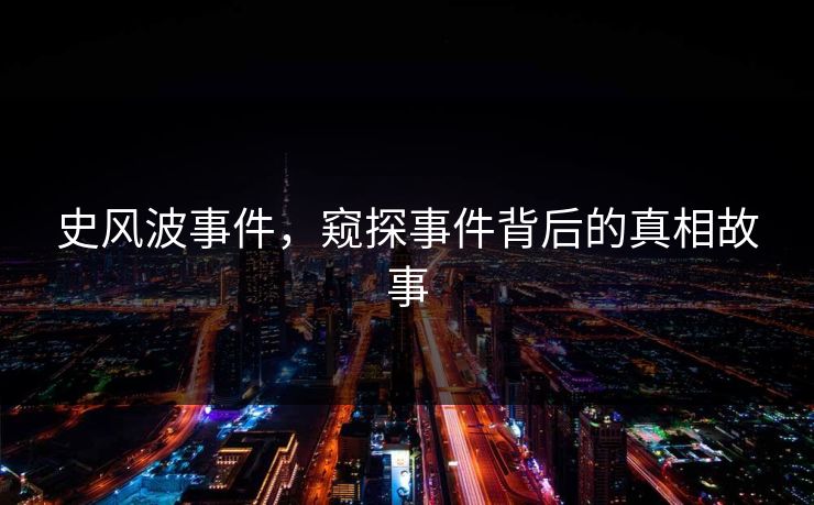 史风波事件，窥探事件背后的真相故事