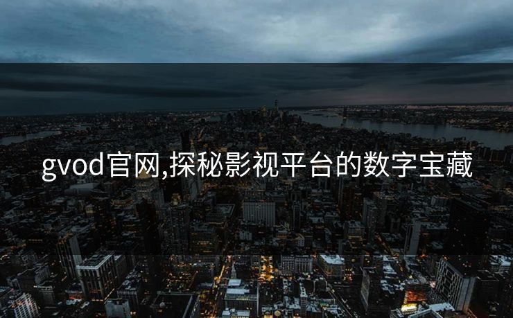 gvod官网,探秘影视平台的数字宝藏